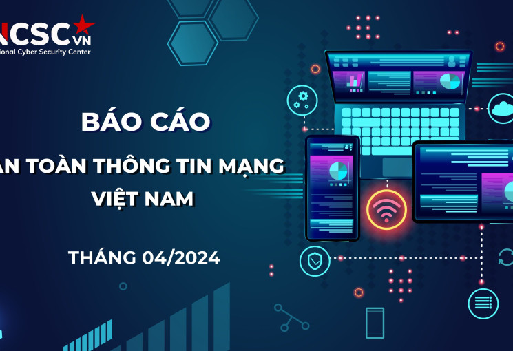 Báo cáo ATTT mạng Việt Nam Tháng 4/2024